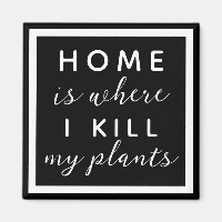 Home is where I kill my plants funny plant mum