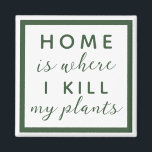 Home is where I kill my plants funny plant mum Magnet<br><div class="desc">editable text for a not so green thumb plant mum</div>