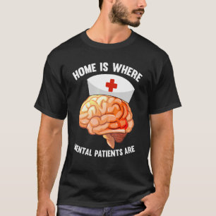 Home Is Where Mental Patients Are   Mental Psych N T-Shirt