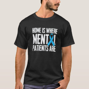 Home Is Where Mental Patients Are Mind Psych Nurs T-Shirt