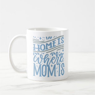 HOME IS WHERE MOM IS COFFEE MUG