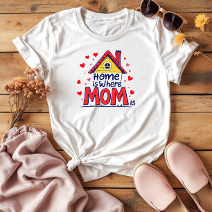 Home Is Where Mum Is   Sentimental Mother's Day T-Shirt