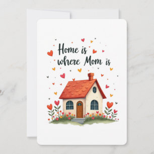 Home Is Where Mum Is– Sweet Heartfelt Mother’s Day Holiday Card
