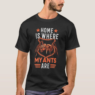 Home Is Where My Ants Are Anthill Ant Farm Fire An T-Shirt