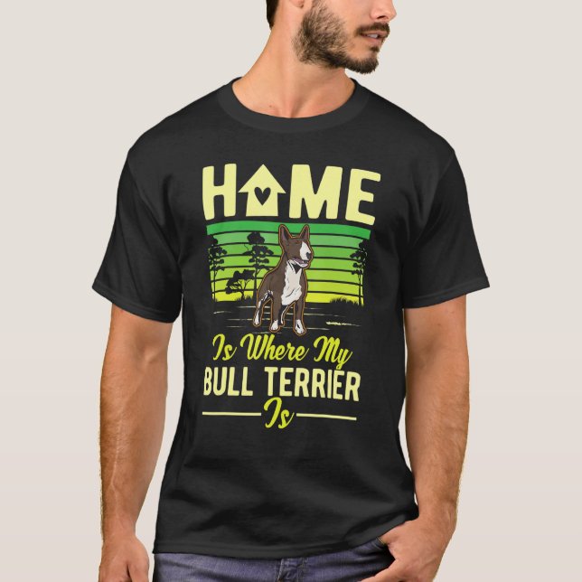 Home Is Where My Bull Terrier Is Bull Terrier T-Shirt (Front)