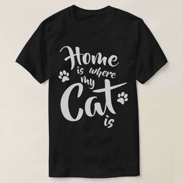 Home is where my cat is Funny Cat Lovers Gift T-Shirt (Design Front)