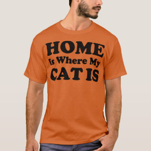 Home Is Where My Cat Is Funny cat quotes gift idea T-Shirt
