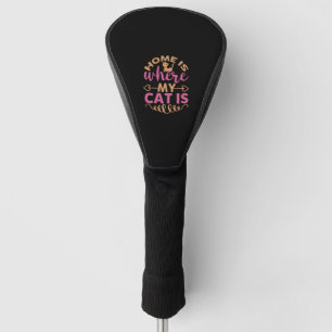 Home Is Where My Cat Is Golf Head Cover