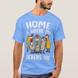 Home Is Where My Chickens Are Funny Chicken Lover T-Shirt
