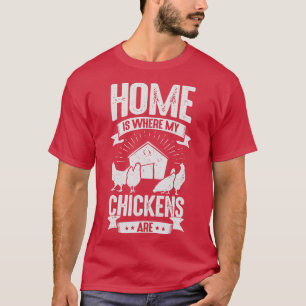 Home Is Where My Chickens Are  T-Shirt