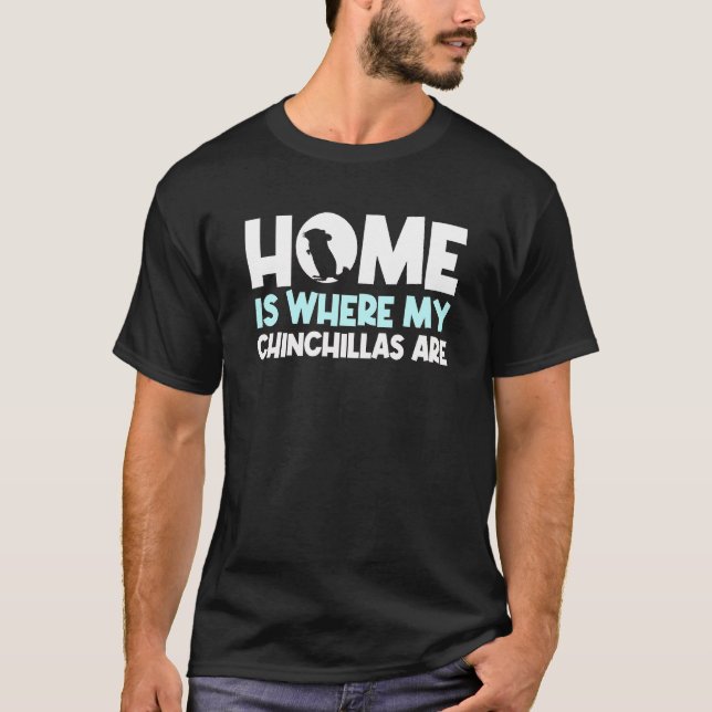 Home Is Where My Chinchillas Are Quote Chinchilla T-Shirt (Front)