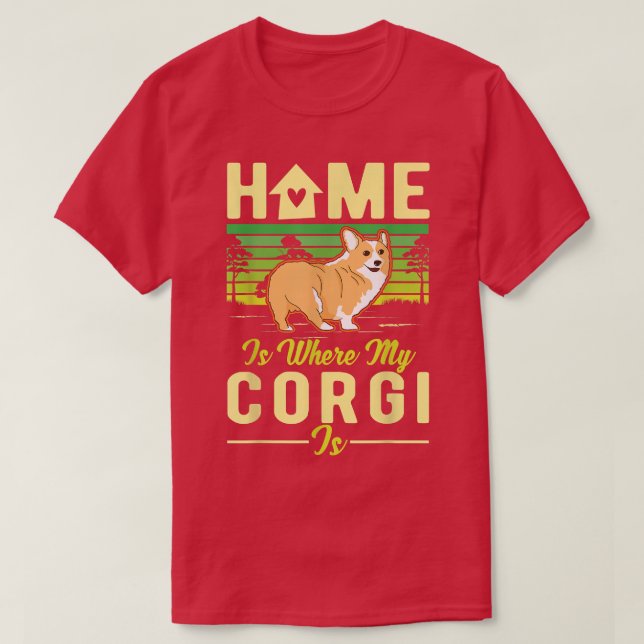 Home is where my Corgi is Corgi  T-Shirt (Design Front)