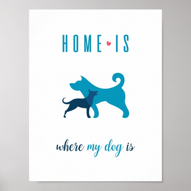 Home is where my dog is Poster Wall Art (Front)