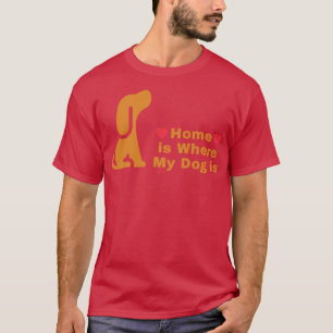 Home is Where My Dog is T-Shirt