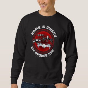 Home Is Where My Drones Are Drone Pilot Sweatshirt