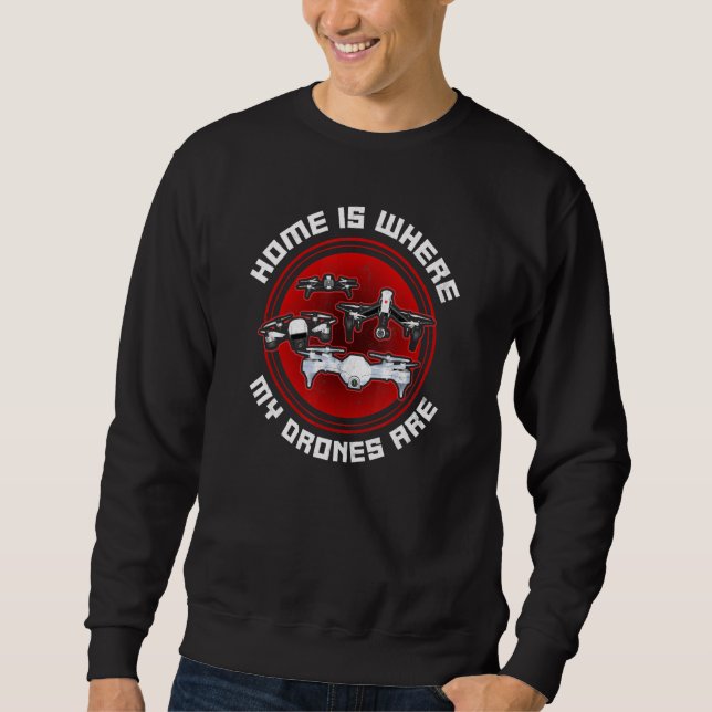 Home Is Where My Drones Are Drone Pilot Sweatshirt (Front)