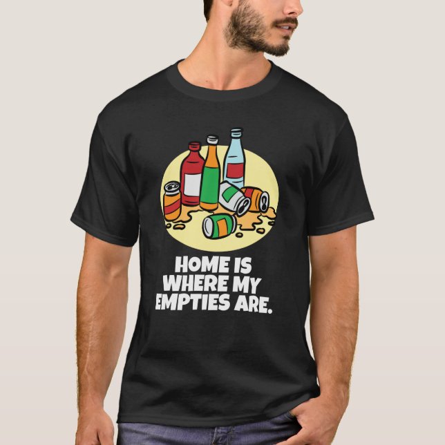 Home is where my empties are neglected chaos T-Shirt (Front)