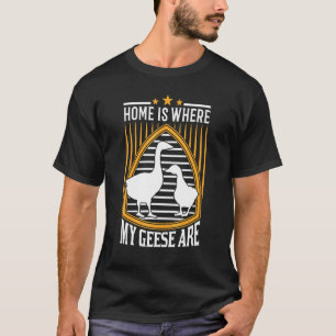 Home Is Where My Geese Are Goose Farmer Goose Hold T-Shirt