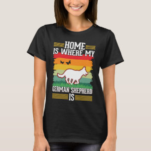 Home is where my German Shepherd is German Shepher T-Shirt