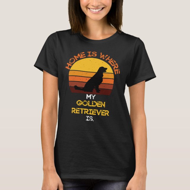 Home Is Where My Golden Retriever Is Funny Dog Quo T-Shirt (Front)