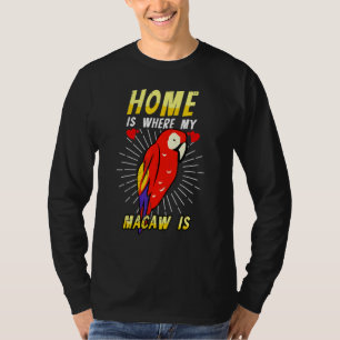 Home Is Where My Macaw Is Bird Parrot Animal Desig T-Shirt