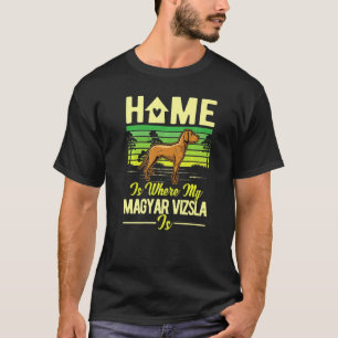 Home Is Where My Magyar Vizsla Is Magyar Vizsla   T-Shirt