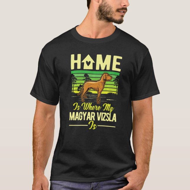 Home Is Where My Magyar Vizsla Is Magyar Vizsla   T-Shirt (Front)