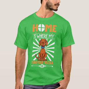 Home is where my Magyar Vizsla is Magyar Vizsla T-Shirt