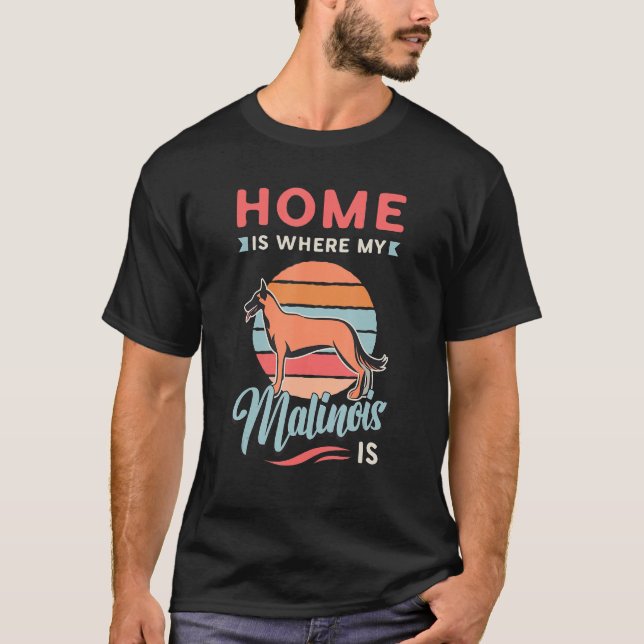 Home Is Where My Malinois Is Canine Dog Belgian Ma T-Shirt (Front)