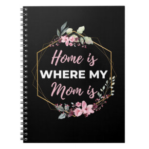 Home Is Where My Mum Is Notebook