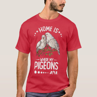 Home is where my pigeons are 4 T-Shirt