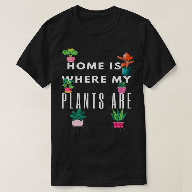 Home Is Where My Plants Are 1 T-Shirt (Design Front)