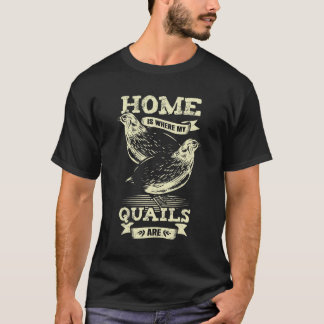 Home Is Where My Quails Are Animal Lover Gift T-Shirt