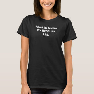 Home Is Where My Rescues Are Pet Lover Family	 T-Shirt