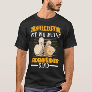 Home Is Where My Silk Chickens Are Silk Chicken T-Shirt