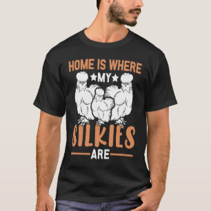 Home is where my Silkies are Silkie Chickens T-Shirt