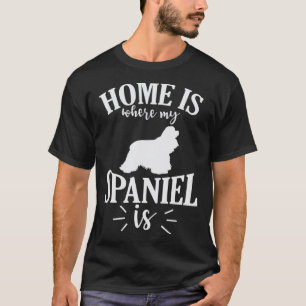 Home is where my Spaniel is Cocker Spaniel Dog T-Shirt