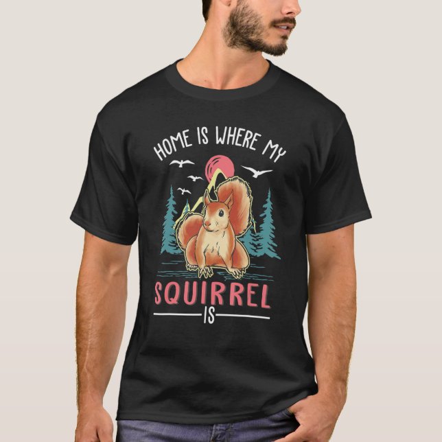 Home Is Where My Squirrel Is Squirrel T-Shirt (Front)