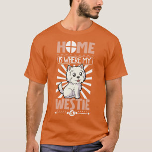 Home is where my Westie is West Highland Terrier T-Shirt