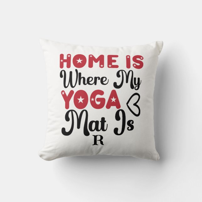 Home is Where My Yoga Mat  Cushion (Front)