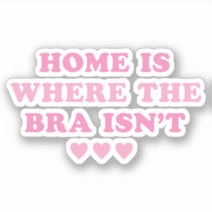 Home is Where The Bra Isn't Funny Girl Pink Quotes