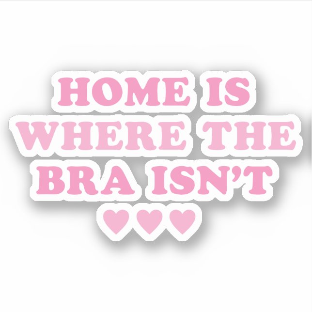 Home is Where The Bra Isn't Funny Girl Pink Quotes (Front)