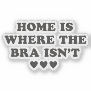 Home is Where The Bra Isn't Funny Girl Quotes 