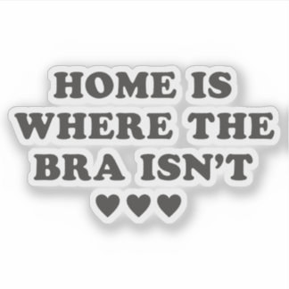 Home is Where The Bra Isn't Funny Girl Quotes 