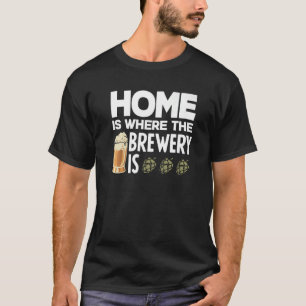 Home Is Where The Brewery Is Homebrewing Craftbeer T-Shirt