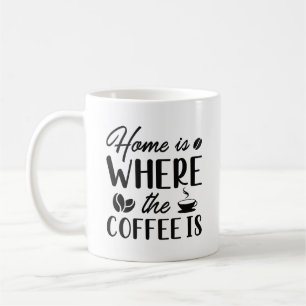 Home Is Where The Coffee Is Coffee Mug