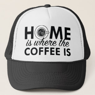 Home Is Where The Coffee Is Trucker Hat