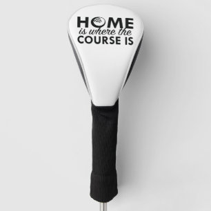 Home Is Where The Course Is Golf Head Cover