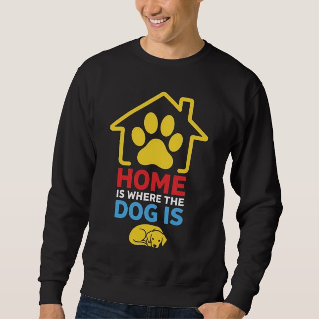 Home is Where the Dog Is Sweatshirt (Front)