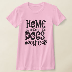 Home Is Where The Dogs Are T-Shirt